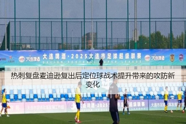 热刺复盘麦迪逊复出后定位球战术提升带来的攻防新变化（kaiyun）